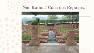 Nas Ruínas: Casa dos Repuxos.
 
