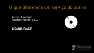 O que diferencia um serviço do outro?
- Acervo disponível;
- Interface “bonita” e a...
- USABILIDADE
 