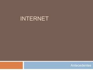INTERNET
Antecedentes
 