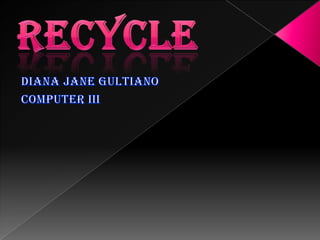 Recycle  Diana Jane Gultiano Computer III 