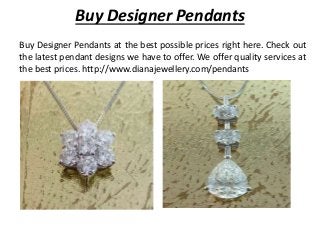 Buy Designer Pendants
Buy Designer Pendants at the best possible prices right here. Check out
the latest pendant designs we have to offer. We offer quality services at
the best prices. http://www.dianajewellery.com/pendants
 