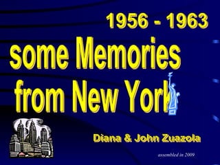 some Memories  from New York Diana & John Zuazola 1956 - 1963 assembled in 2009 