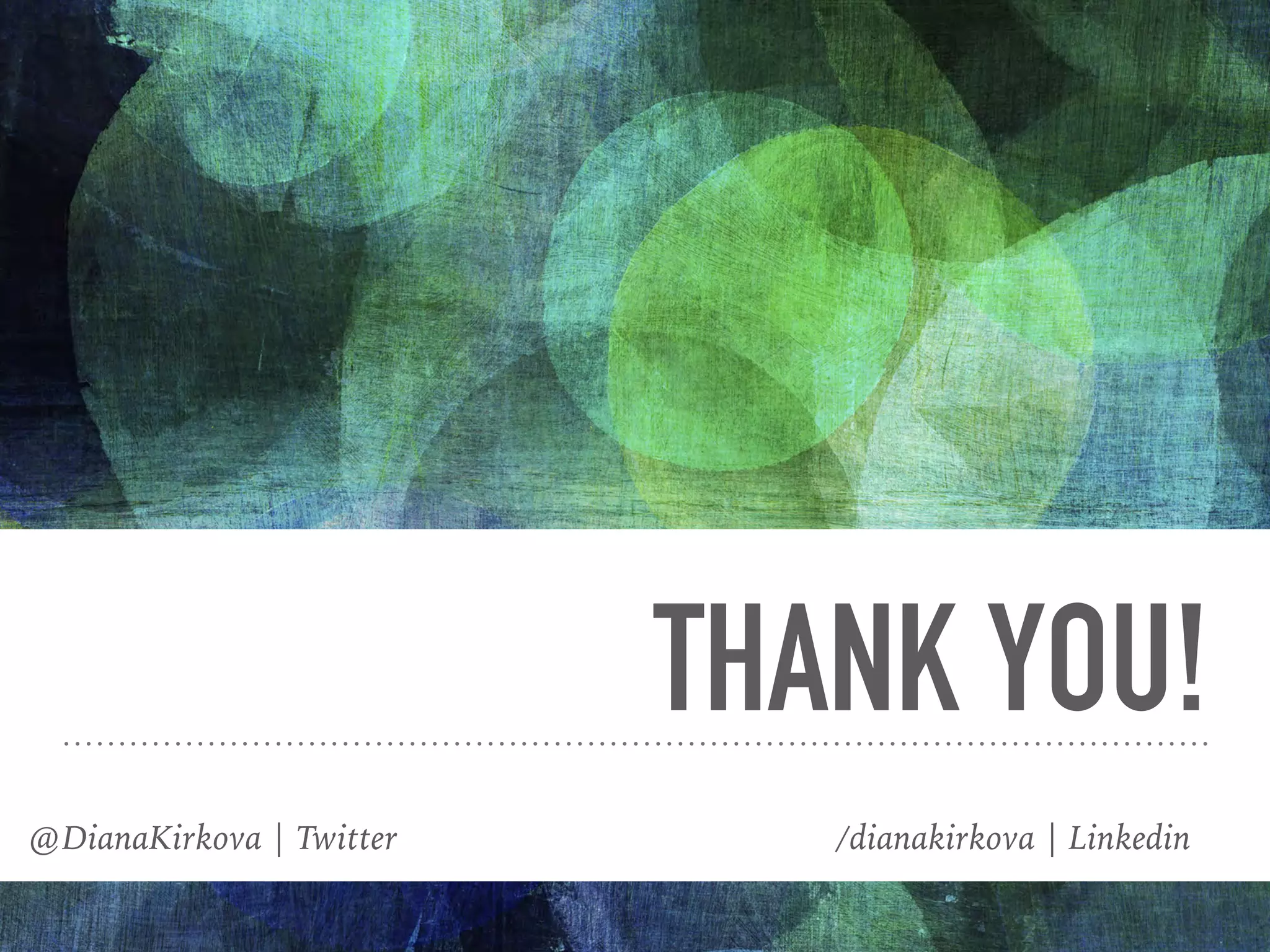THANK YOU!
@DianaKirkova | Twitter /dianakirkova | Linkedin
 