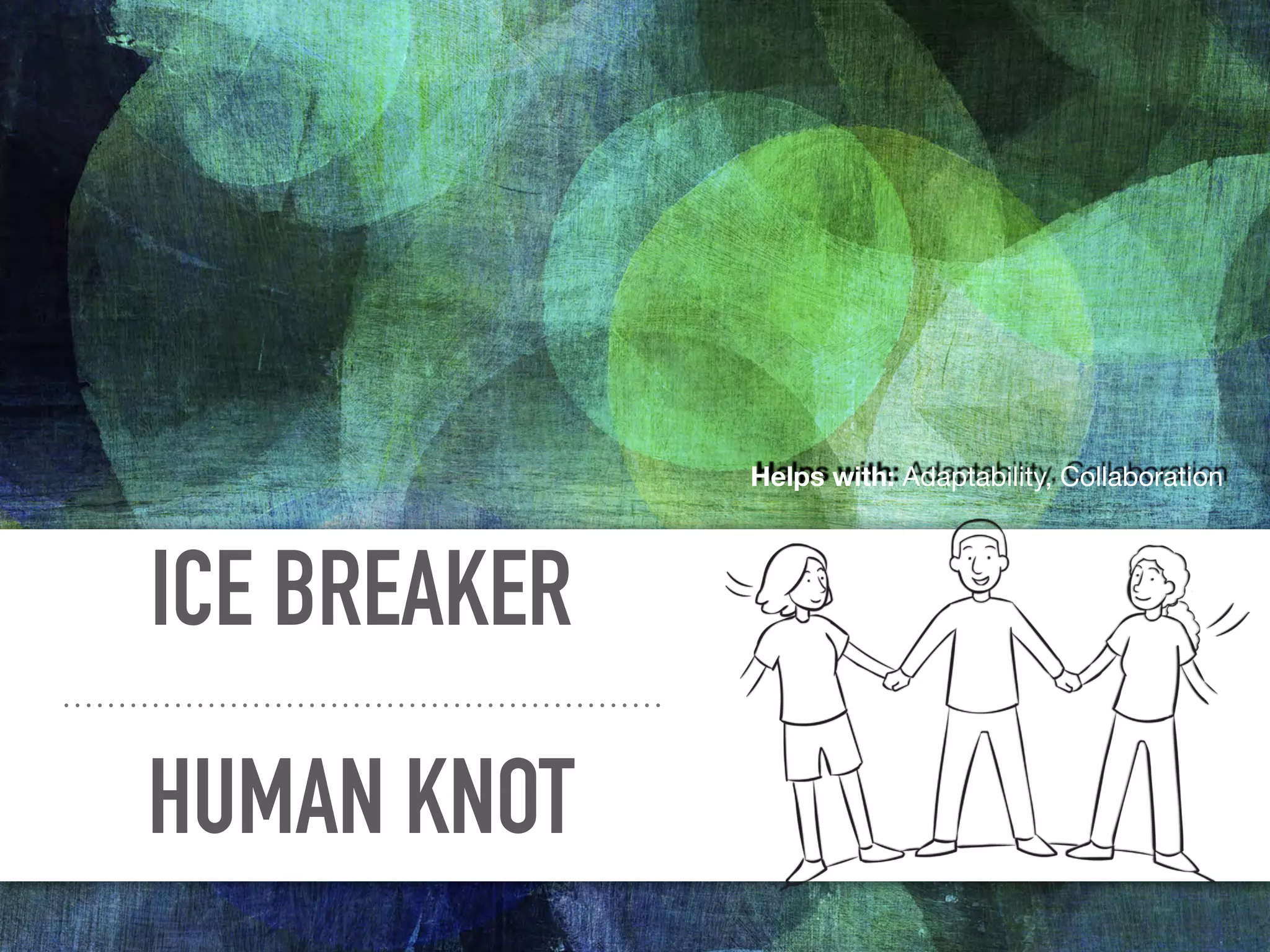 ICE BREAKER
HUMAN KNOT
Helps with: Adaptability, Collaboration
 
