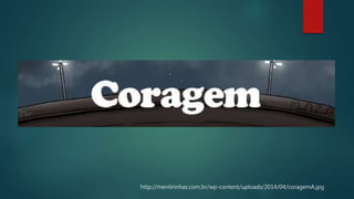 http://mentirinhas.com.br/wp-content/uploads/2014/04/coragemA.jpg
 