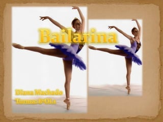 Bailarina Diana Machado Turma: 8ºOi.1 