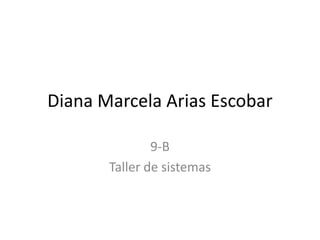 Diana Marcela Arias Escobar

               9-B
       Taller de sistemas
 