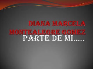 Diana Marcela MontealegreGomez parte de mi….. 