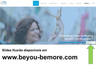 Slides ficarão disponíveis em
www.beyou-bemore.com
 