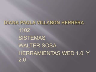 1102
SISTEMAS
WALTER SOSA
HERRAMIENTAS WED 1.0 Y
2.0
 