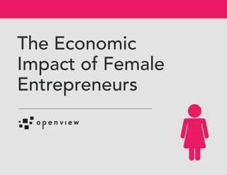 The Economic
Impact of Female
Entrepreneurs
 