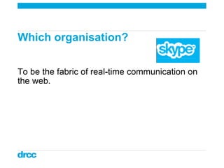 Which organisation?  To be the fabric of real-time communication on the web.   