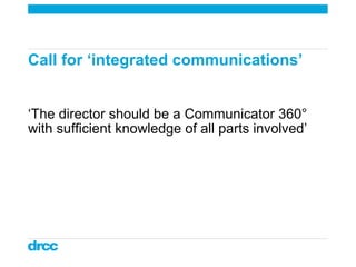 Call for ‘integrated communications’   ‘The director should be a Communicator 360° with sufficient knowledge of all parts involved’ 