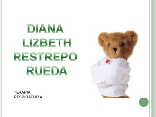 DIANA  LIZBETH RESTREPO  RUEDA TERAPIA RESPIRATORIA 
