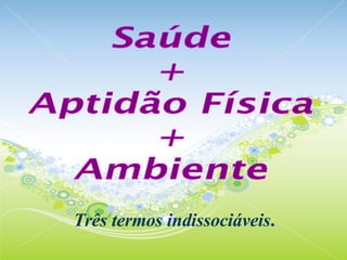 Três termos indissociáveis . 