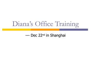 Diana’s Office Training
    --- Dec 22nd in Shanghai
 