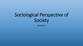 Sociological Perspective of
Society
Module 6
 