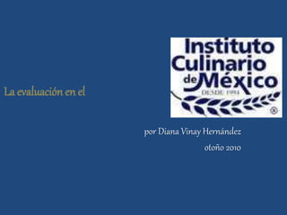 La evaluación en el
por Diana Vinay Hernández
otoño 2010
 