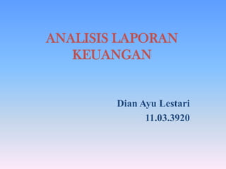 ANALISIS LAPORAN
KEUANGAN

Dian Ayu Lestari
11.03.3920

 