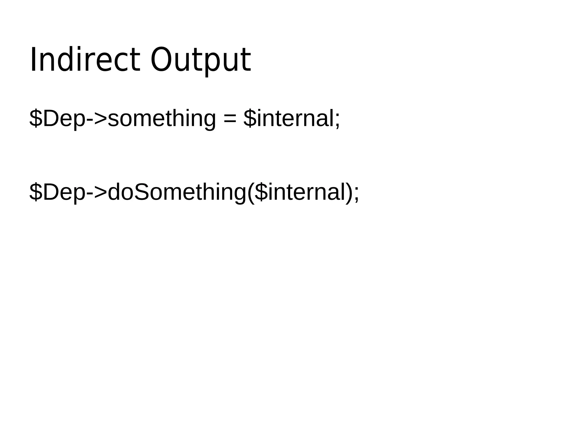 Indirect Output
$Dep->something = $internal;
$Dep->doSomething($internal);
 