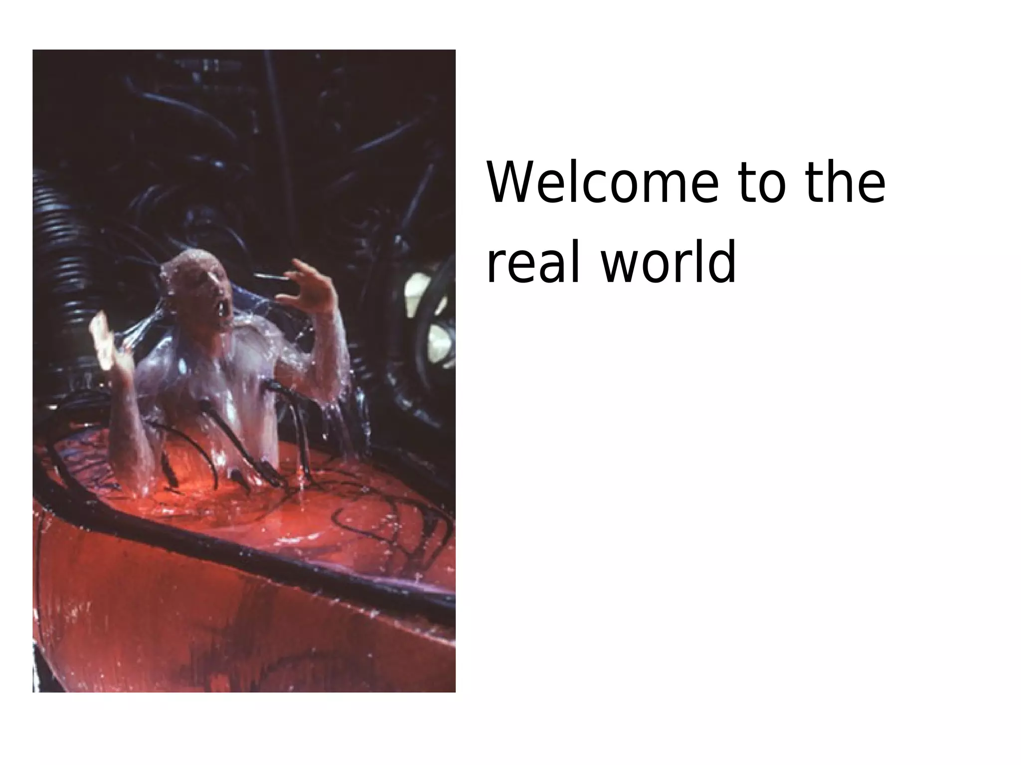 Welcome to the
real world
 