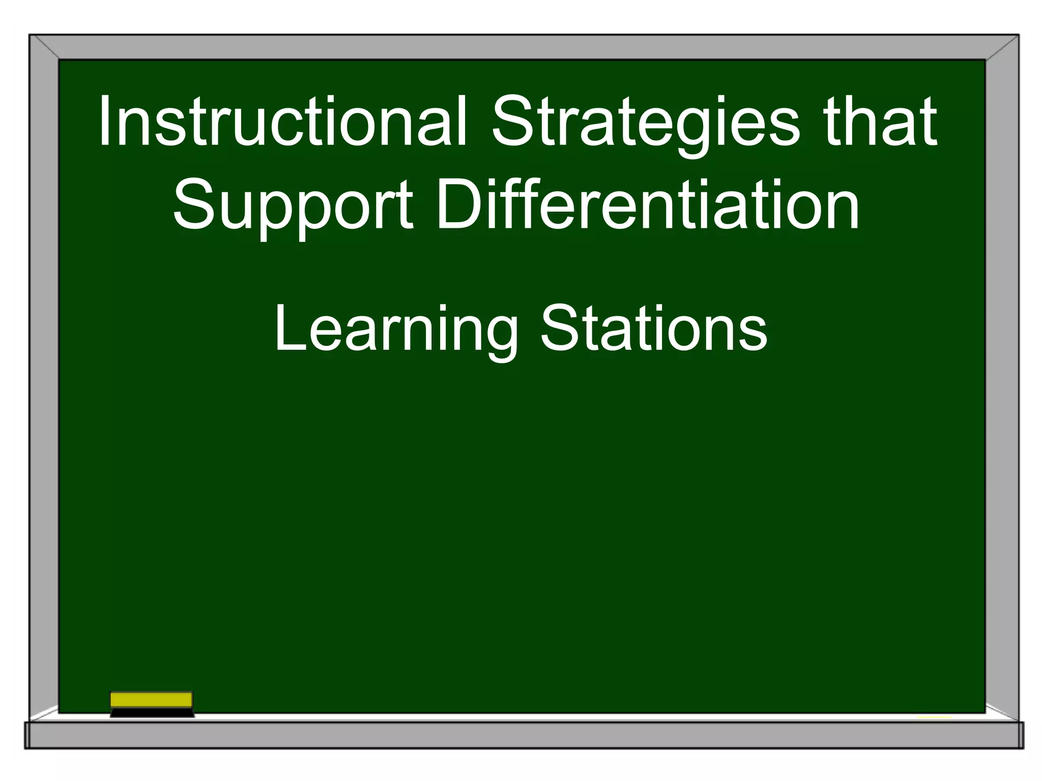Instructional Strategies that
Support Differentiation
Learning Stations
 