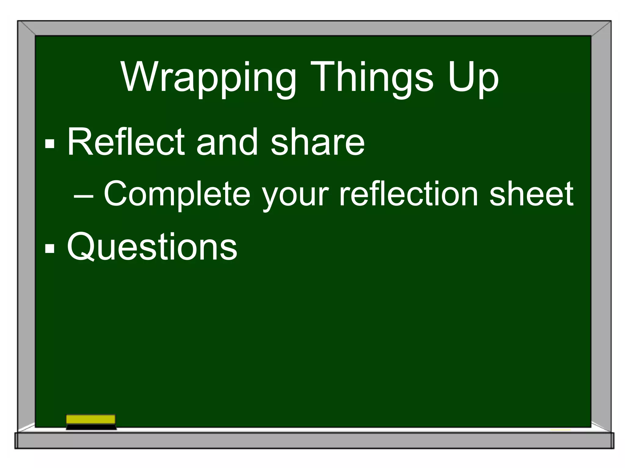 Wrapping Things Up
 Reflect and share
– Complete your reflection sheet
 Questions
 