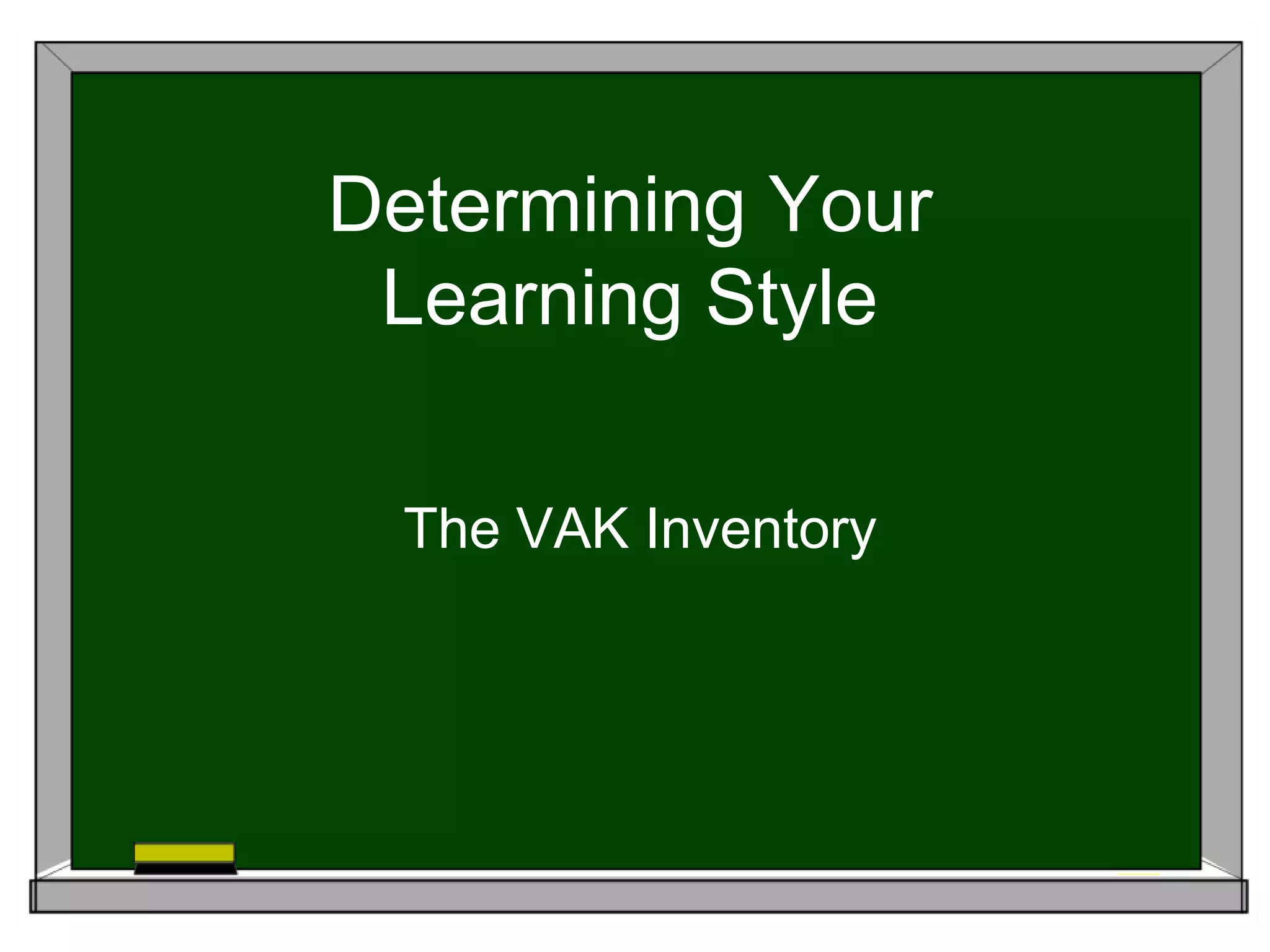 Determining Your
Learning Style
The VAK Inventory
 