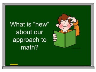 What is “new”
about our
approach to
math?
 