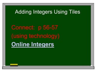 Adding Integers Using Tiles
Connect: p 56-57
(using technology)
Online Integers
 