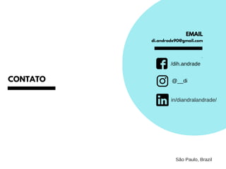 CONTATO
EMAIL
.
di.andrade90@gmail.com
@__di
/dih.andrade
in/diandralandrade/
São Paulo, Brazil
 