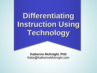 Differentiating Instruction Using Technology ,[object Object],[object Object]
