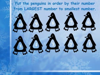 Put the penguins in order by their number from LARGEST number to smallest number. 1 2 9 8 7 6 5 4 10 3 