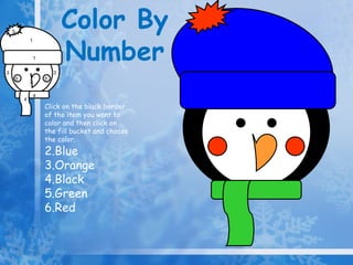 Color By  Number 4 1 5 5 5 2 3 3 1 4 Click on the black border of the item you want to color and then click on the fill bucket and choose the color. Blue Orange Black Green Red 