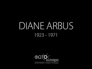 DIANE ARBUS
1923 - 1971
 