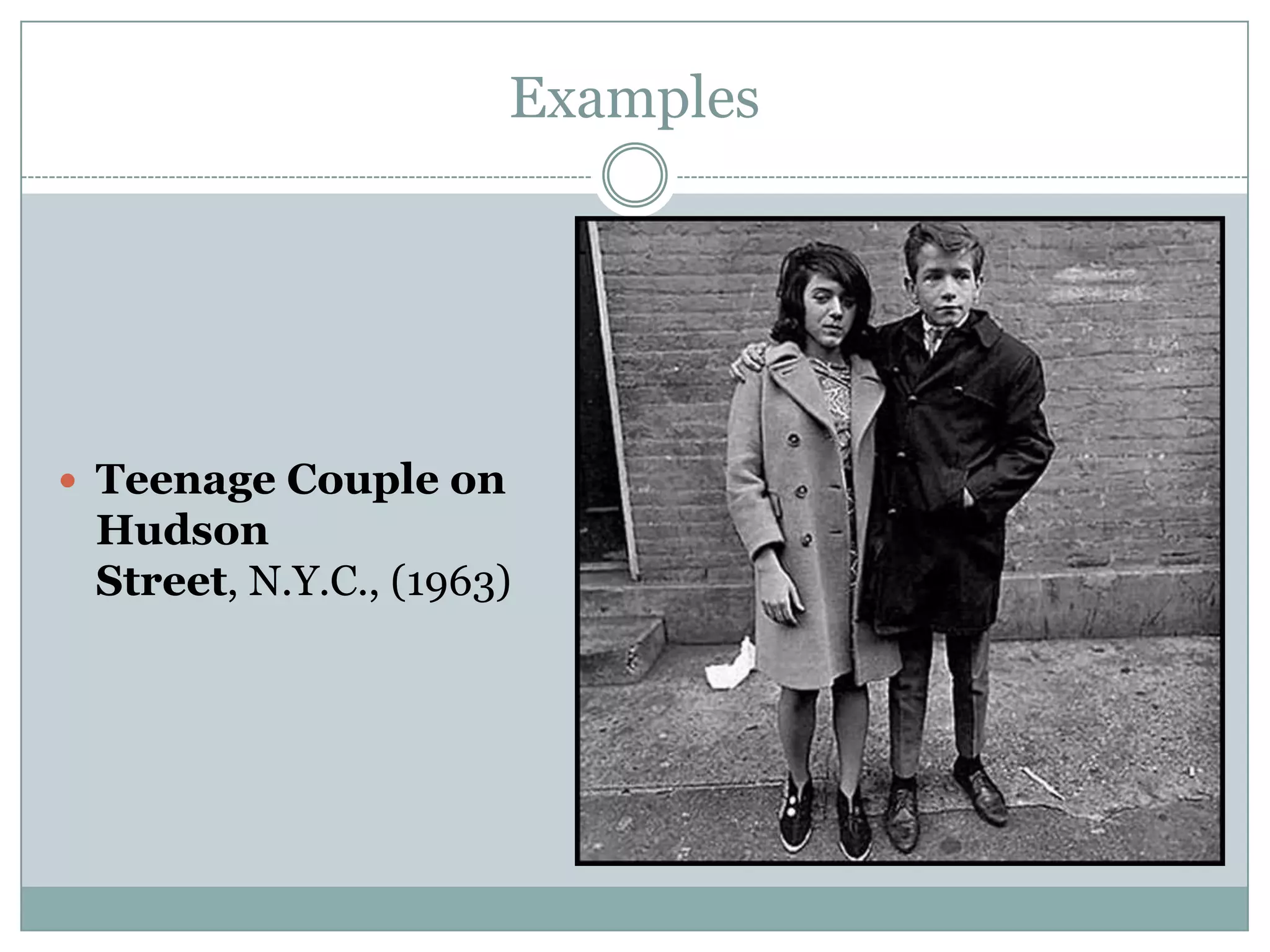 Examples
 Teenage Couple on
Hudson
Street, N.Y.C., (1963)
 