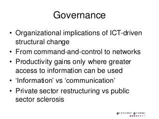 Governance
• Organizational implications of ICT-driven
structural change
• From command-and-control to networks
• Producti...