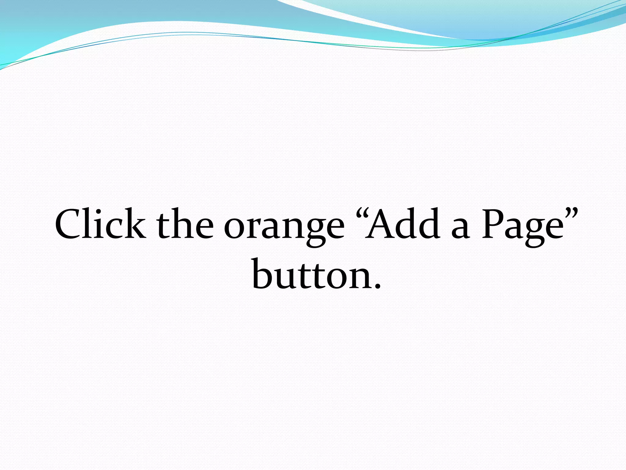 Click the orange “Add a Page”
           button.
 