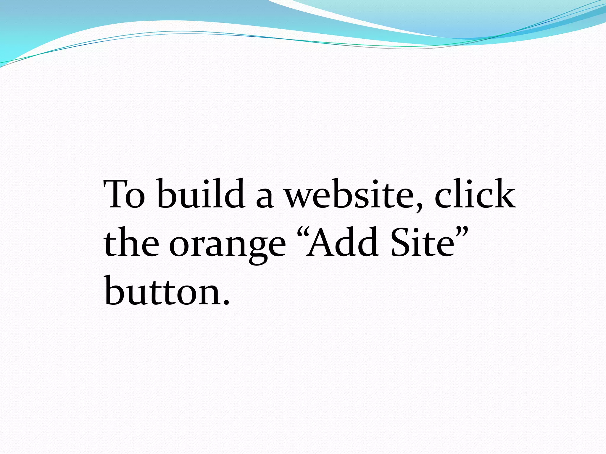 To build a website, click
the orange “Add Site”
button.
 