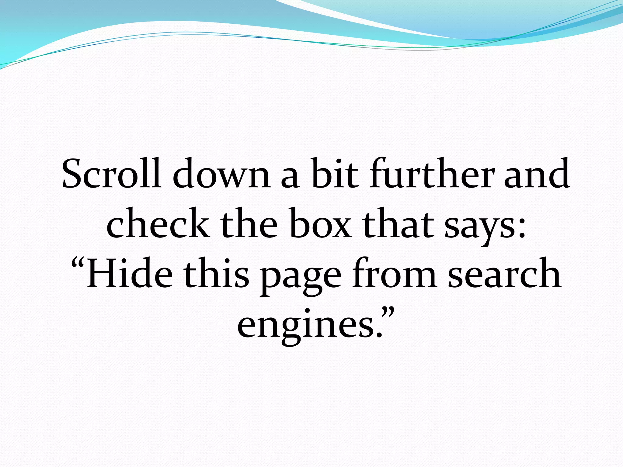 Scroll down a bit further and
  check the box that says:
“Hide this page from search
          engines.”
 