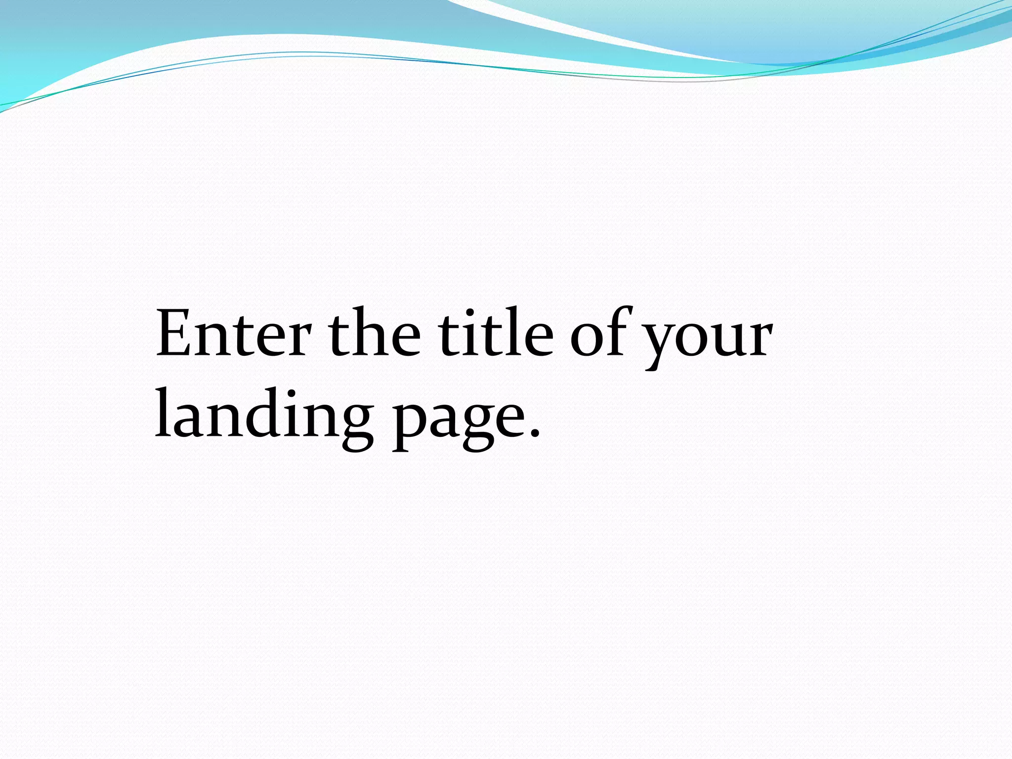 Enter the title of your
landing page.
 