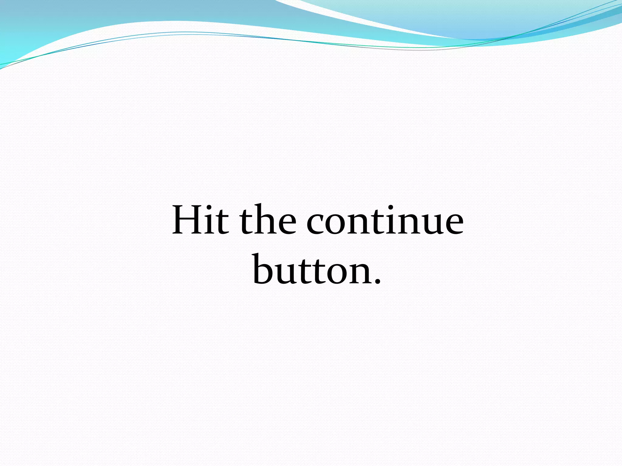 Hit the continue
     button.
 