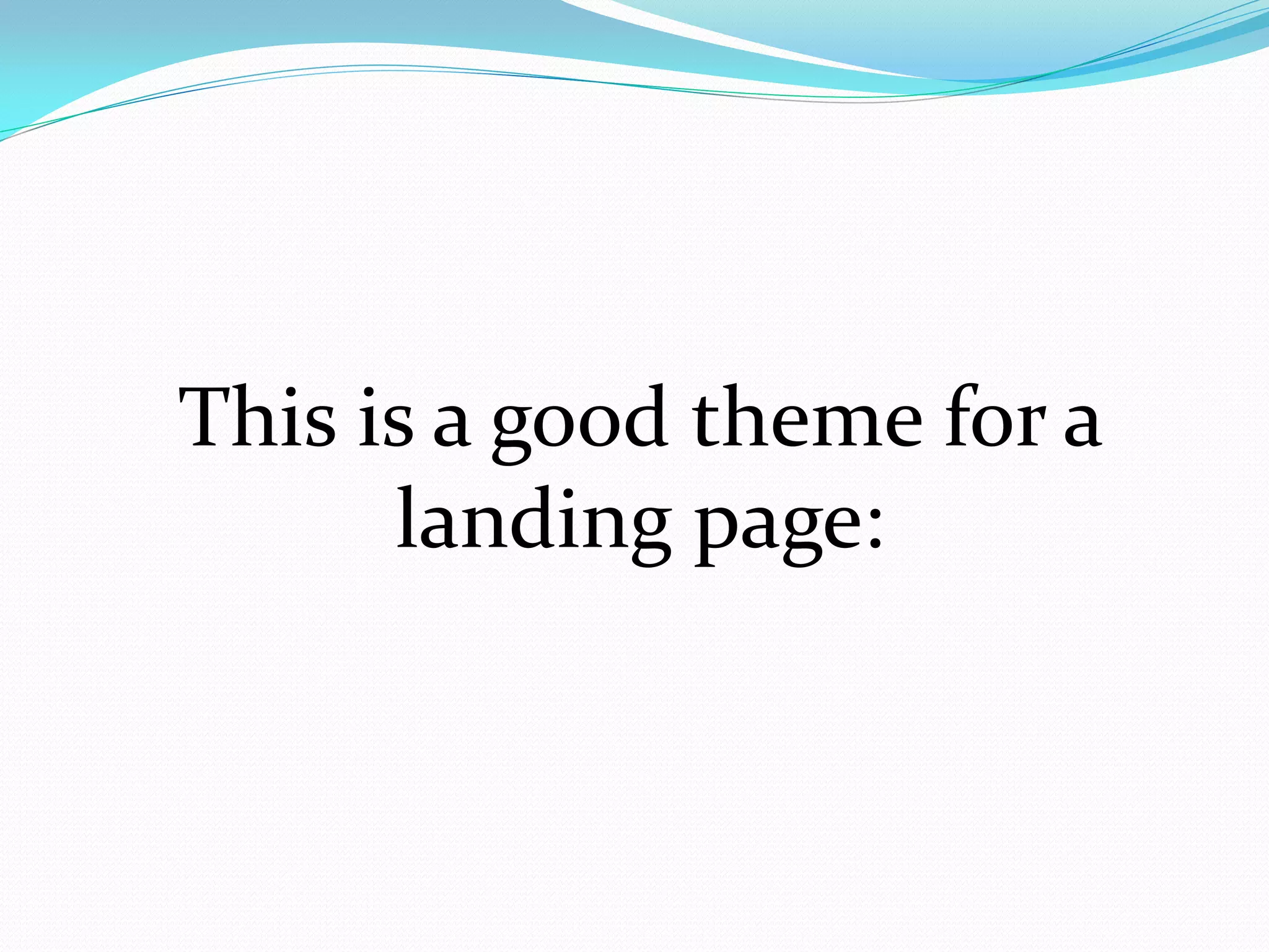 This is a good theme for a
      landing page:
 
