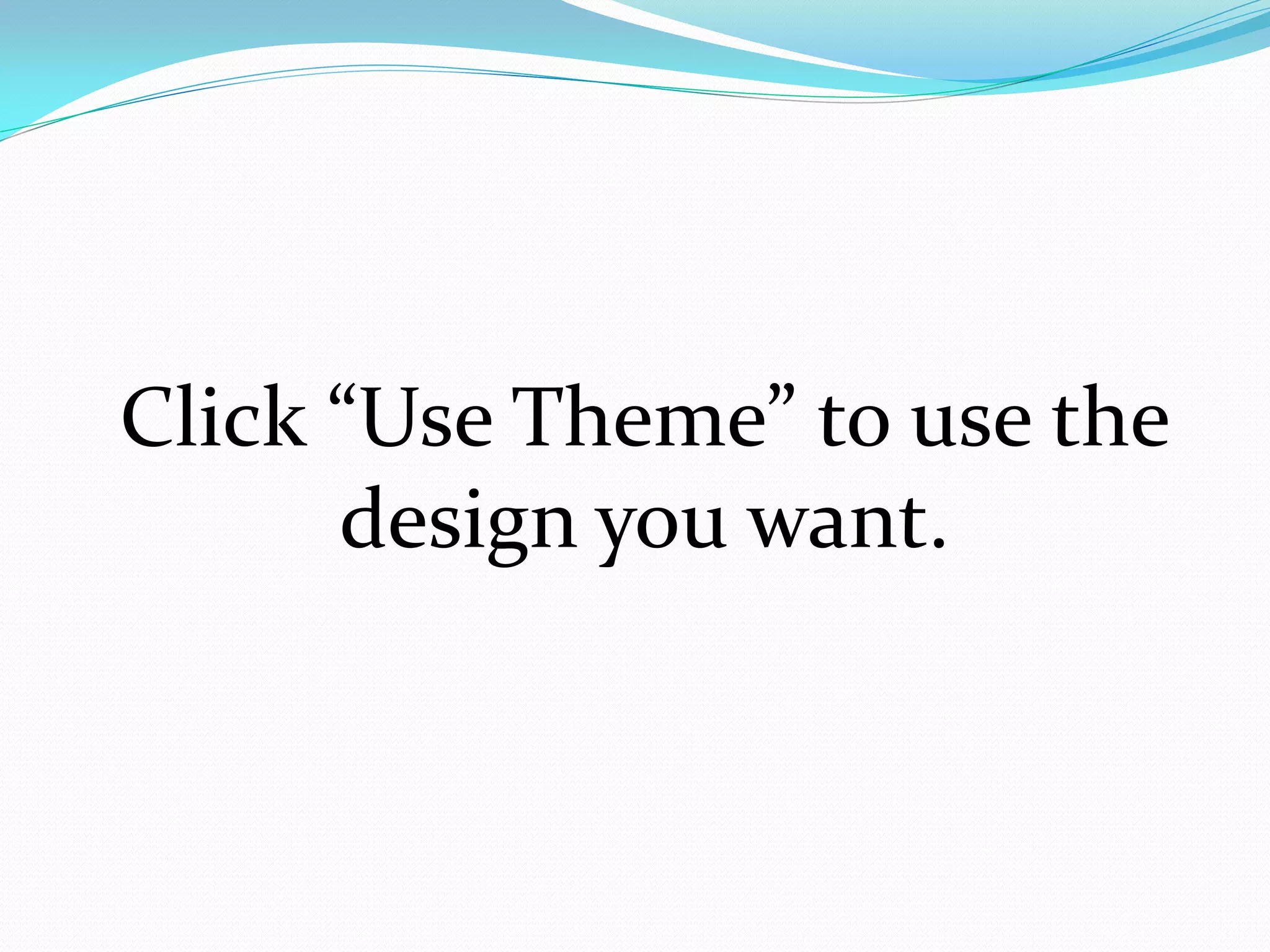 Click “Use Theme” to use the
      design you want.
 