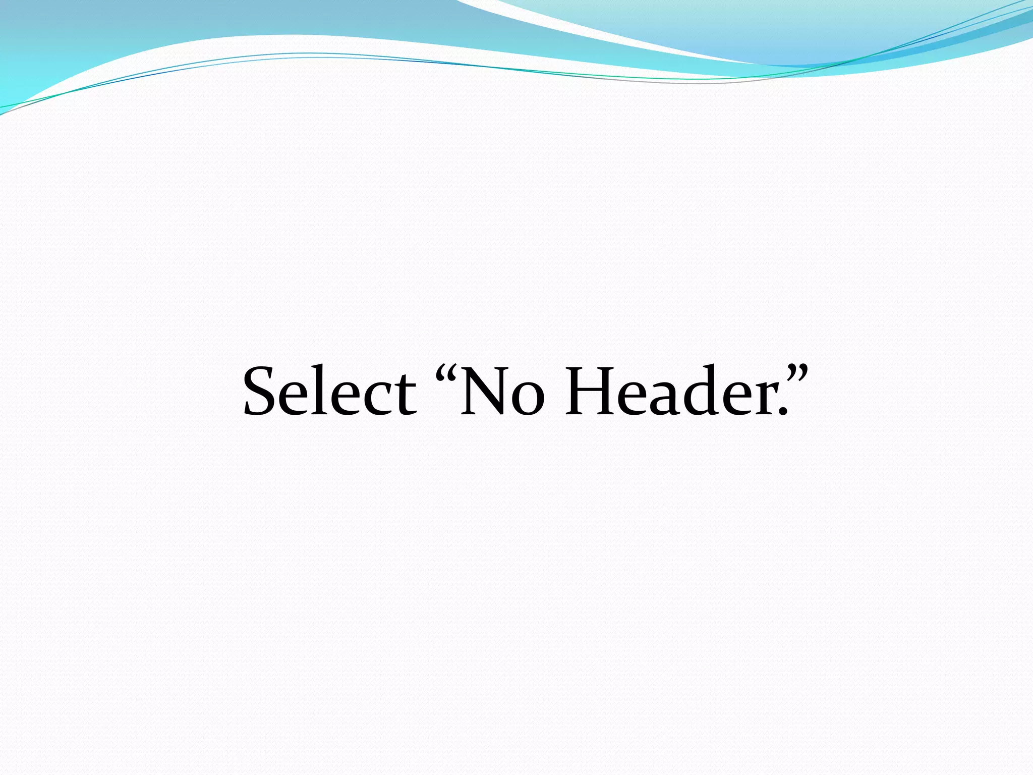 Select “No Header.”
 