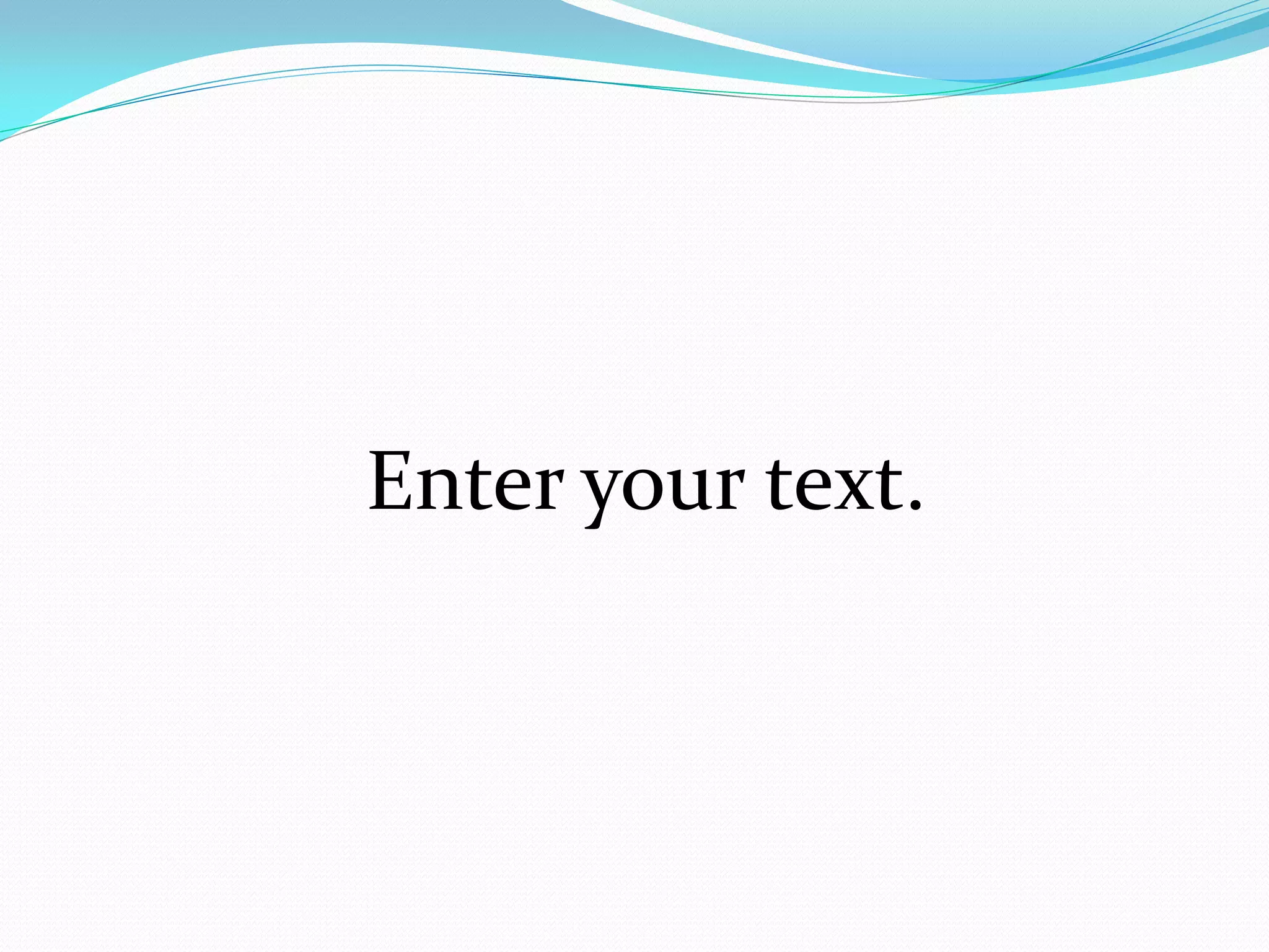 Enter your text.
 