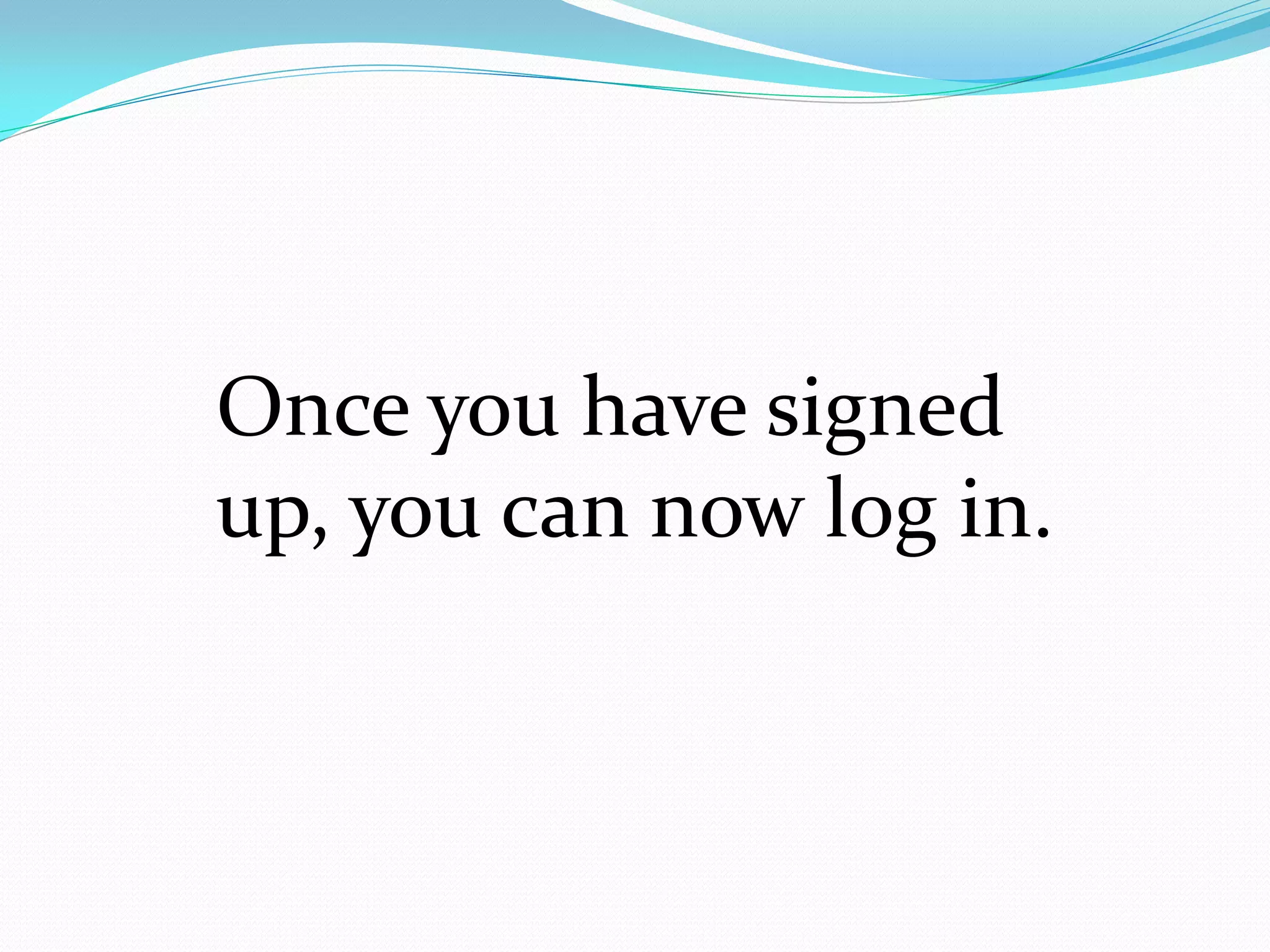 Once you have signed
up, you can now log in.
 