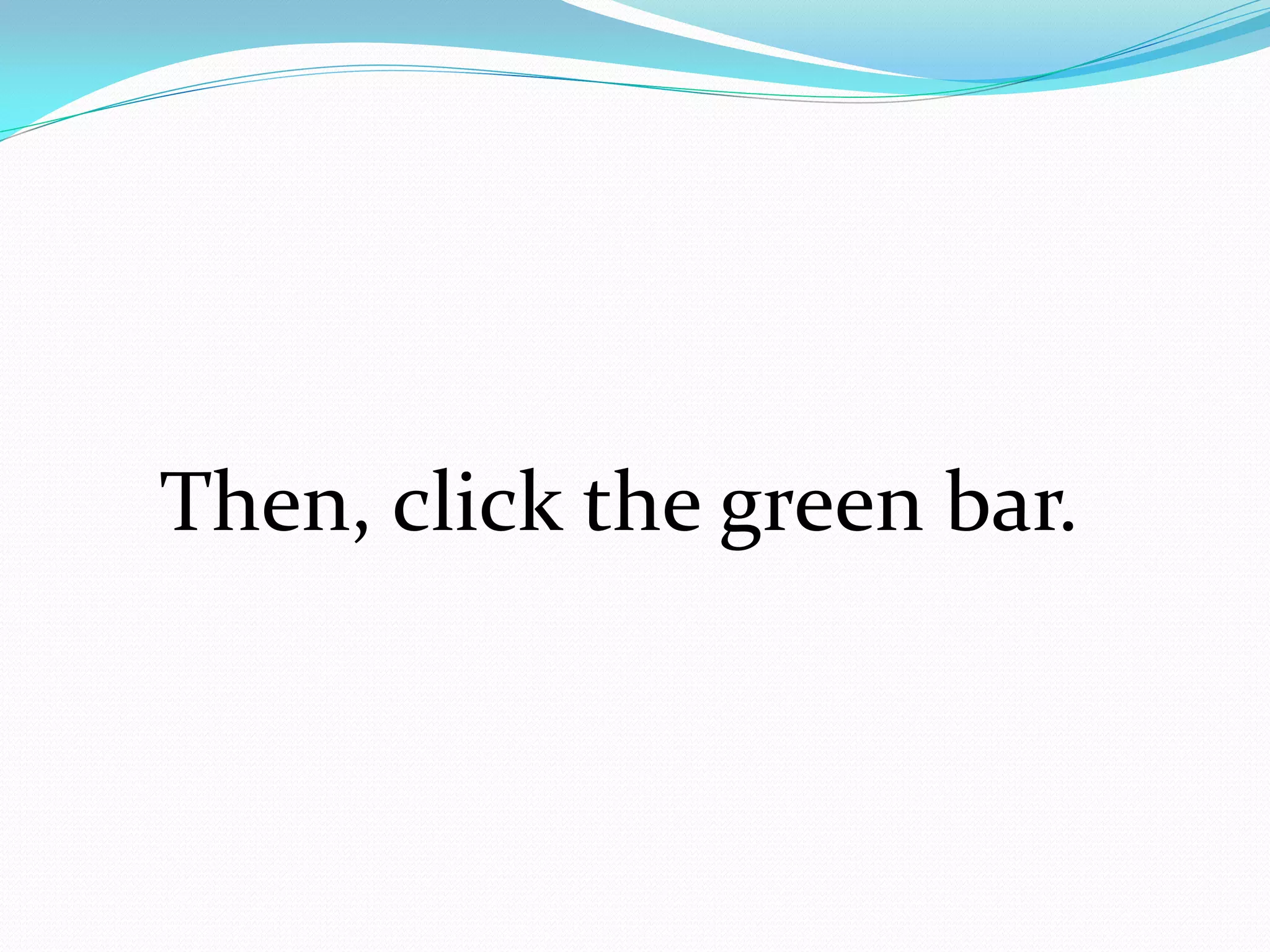 Then, click the green bar.
 