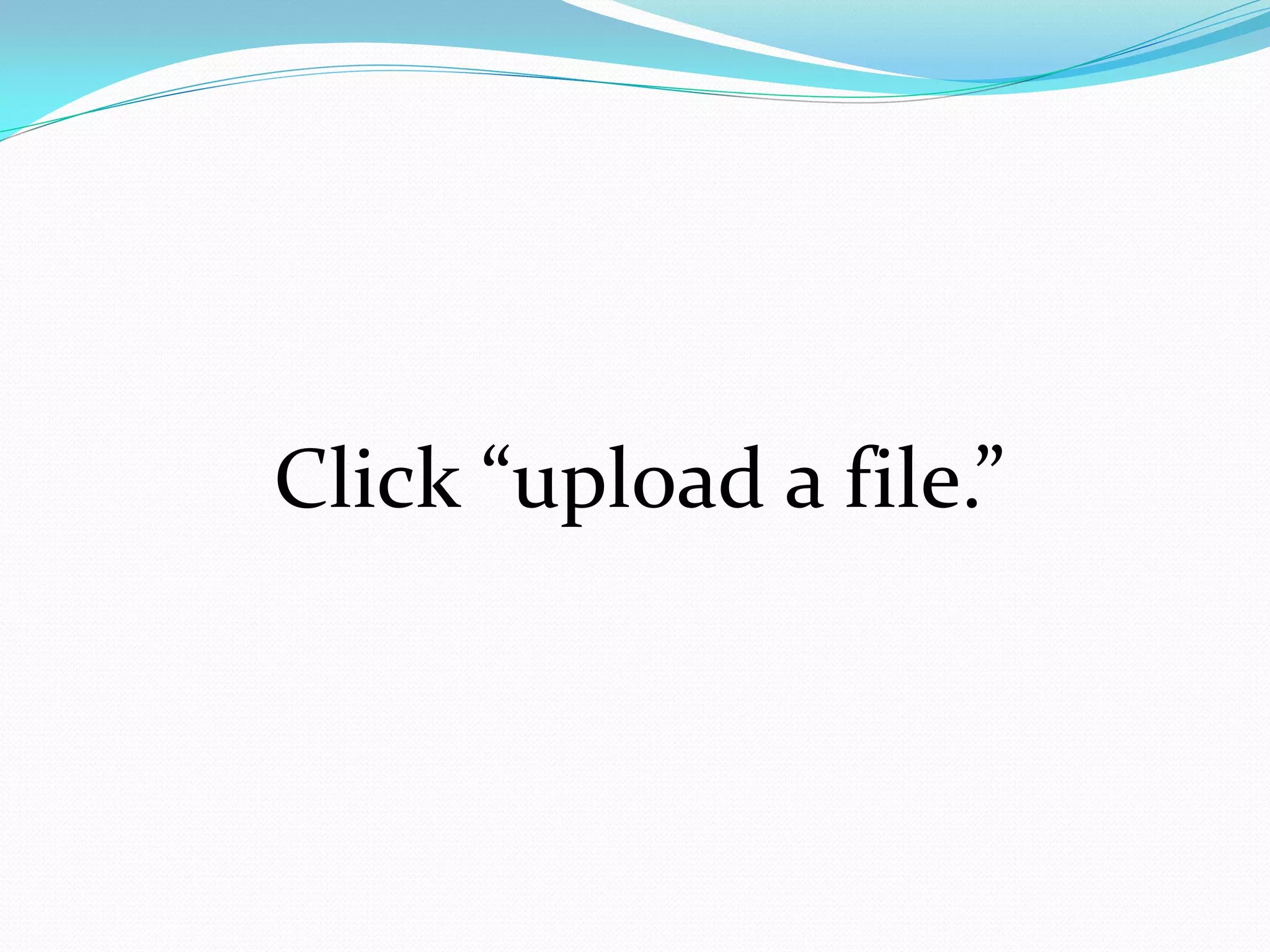 Click “upload a file.”
 