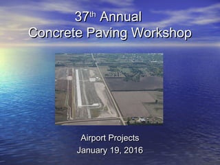 3737thth
AnnualAnnual
Concrete Paving WorkshopConcrete Paving Workshop
Airport ProjectsAirport Projects
January 19, 2016January 19, 2016
 